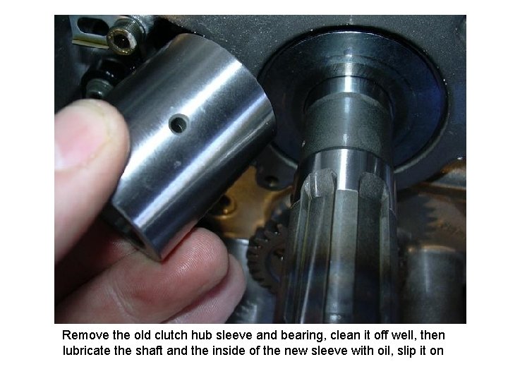 Remove the old clutch hub sleeve and bearing, clean it off well, then lubricate