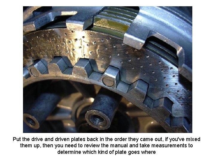 Put the drive and driven plates back in the order they came out, if