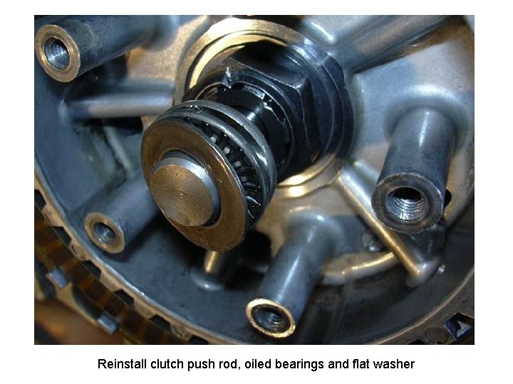 Reinstall clutch push rod, oiled bearings and flat washer 