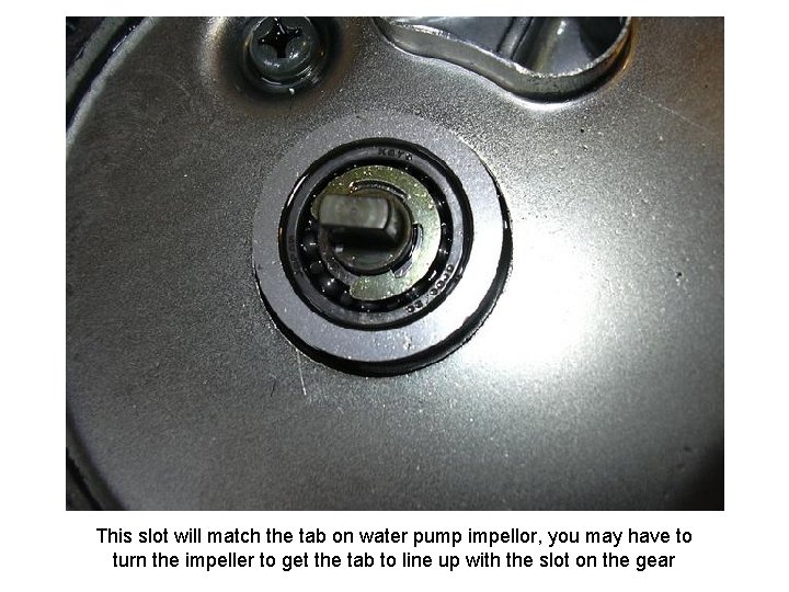 This slot will match the tab on water pump impellor, you may have to