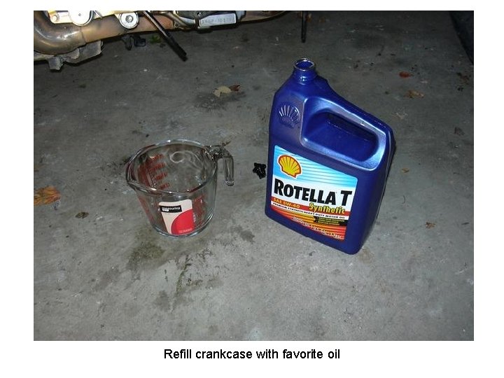 Refill crankcase with favorite oil 