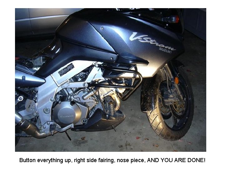 Button everything up, right side fairing, nose piece, AND YOU ARE DONE! 