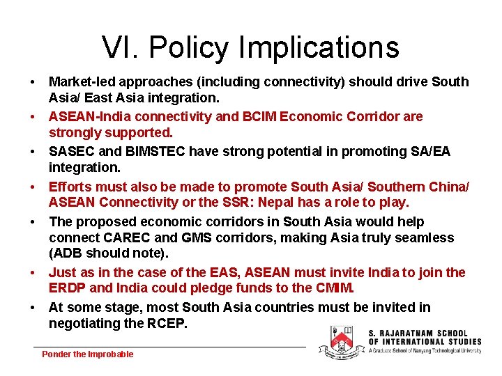 VI. Policy Implications • • Market-led approaches (including connectivity) should drive South Asia/ East