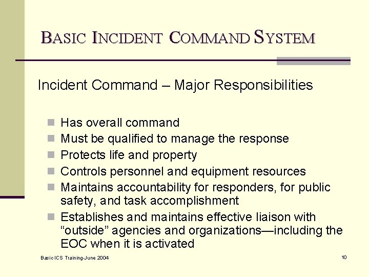 BASIC INCIDENT COMMAND SYSTEM Incident Command – Major Responsibilities Has overall command Must be