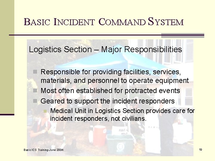 BASIC INCIDENT COMMAND SYSTEM Logistics Section – Major Responsibilities n Responsible for providing facilities,