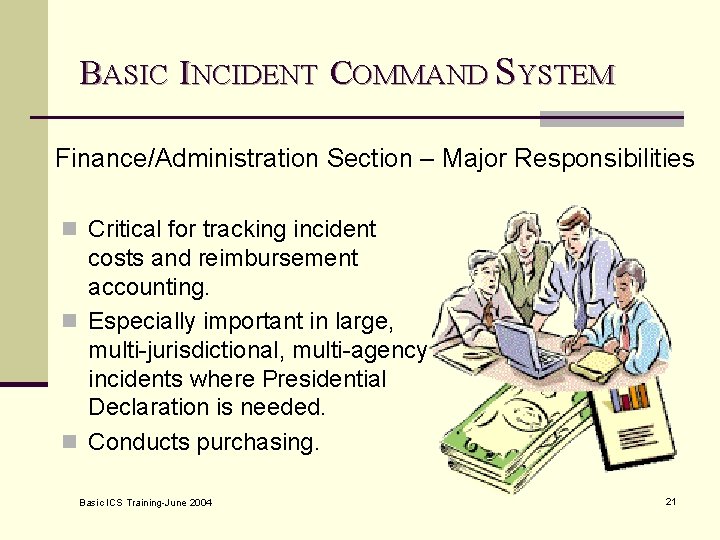 BASIC INCIDENT COMMAND SYSTEM Finance/Administration Section – Major Responsibilities n Critical for tracking incident