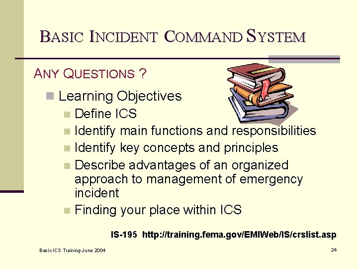 BASIC INCIDENT COMMAND SYSTEM ANY QUESTIONS ? n Learning Objectives n Define ICS n