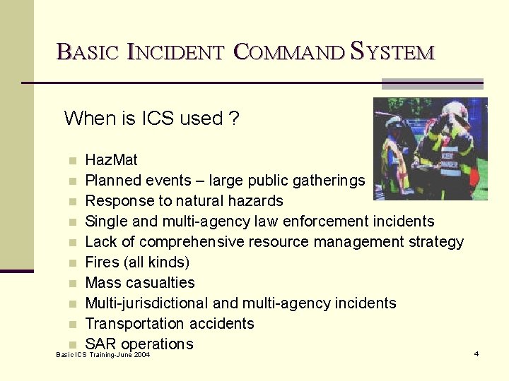 BASIC INCIDENT COMMAND SYSTEM When is ICS used ? Haz. Mat n Planned events