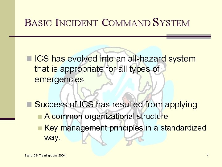 BASIC INCIDENT COMMAND SYSTEM n ICS has evolved into an all-hazard system that is