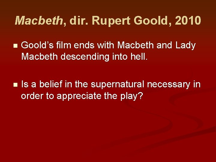 Macbeth, dir. Rupert Goold, 2010 n Goold’s film ends with Macbeth and Lady Macbeth