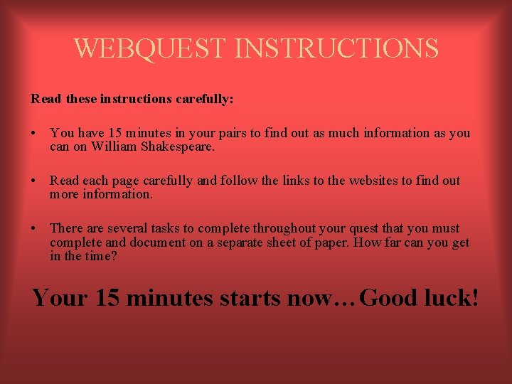 WEBQUEST INSTRUCTIONS Read these instructions carefully: • You have 15 minutes in your pairs