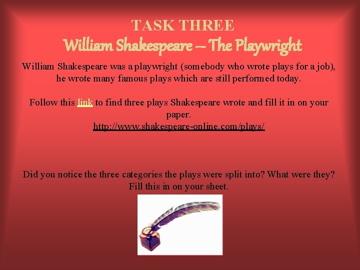 TASK THREE William Shakespeare – The Playwright William Shakespeare was a playwright (somebody who