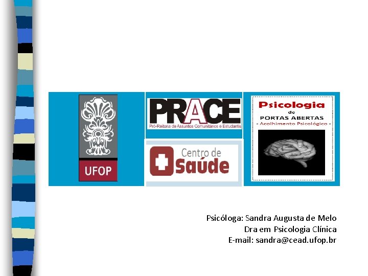 Psicóloga: Sandra Augusta de Melo Dra em Psicologia Clínica E-mail: sandra@cead. ufop. br 