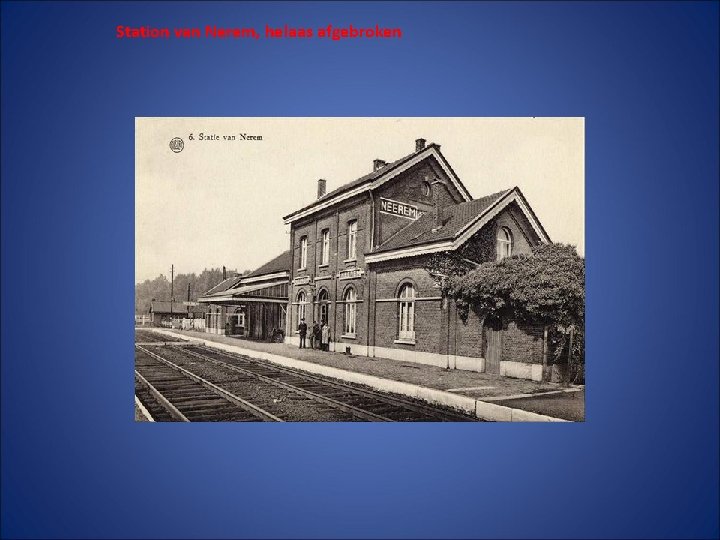 Station van Nerem, helaas afgebroken 