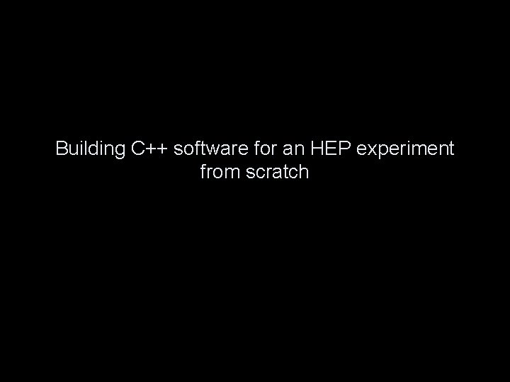 Building C++ software for an HEP experiment from scratch 