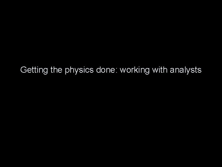 Getting the physics done: working with analysts 