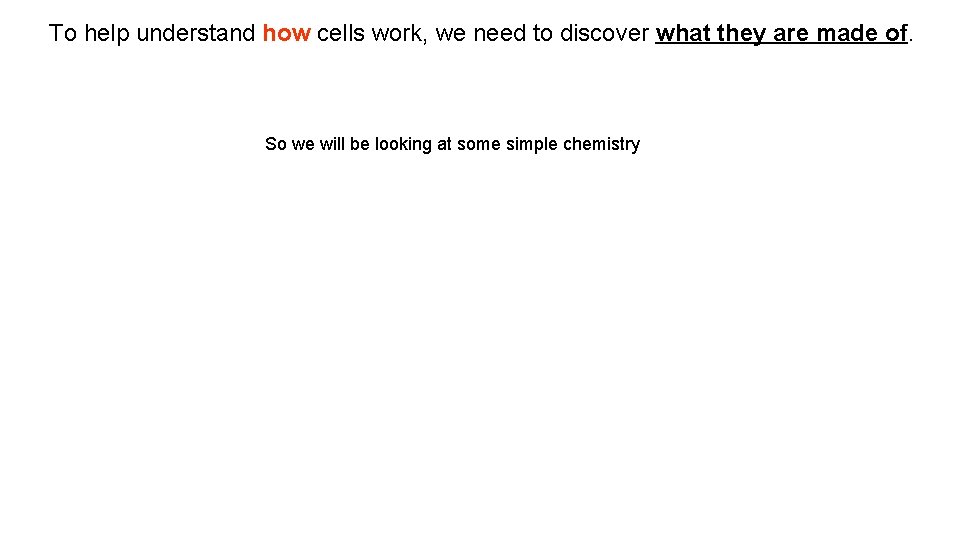 To help understand how cells work, we need to discover what they are made