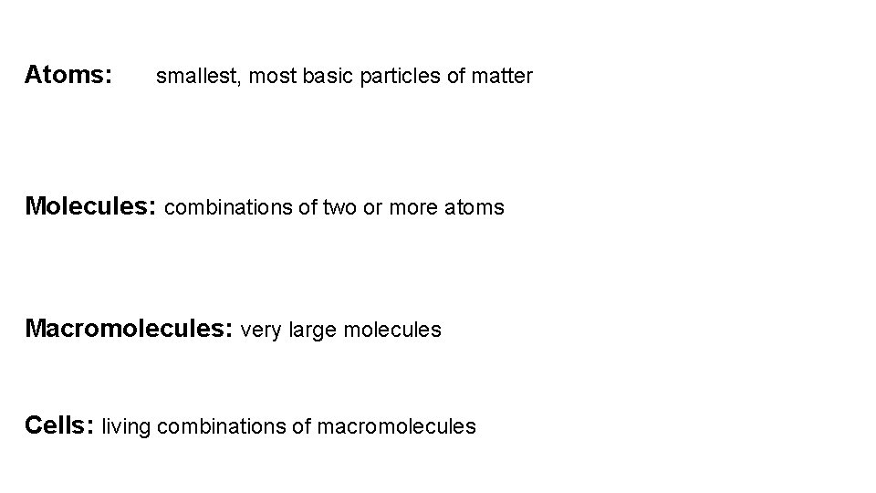 Atoms: smallest, most basic particles of matter Molecules: combinations of two or more atoms