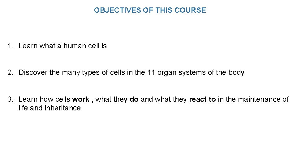 OBJECTIVES OF THIS COURSE 1. Learn what a human cell is 2. Discover the