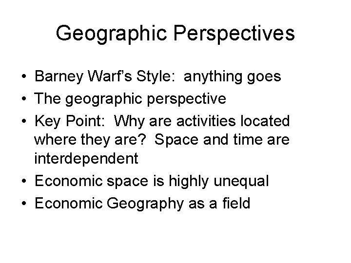 Geographic Perspectives • Barney Warf’s Style: anything goes • The geographic perspective • Key