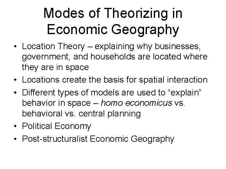 Modes of Theorizing in Economic Geography • Location Theory – explaining why businesses, government,