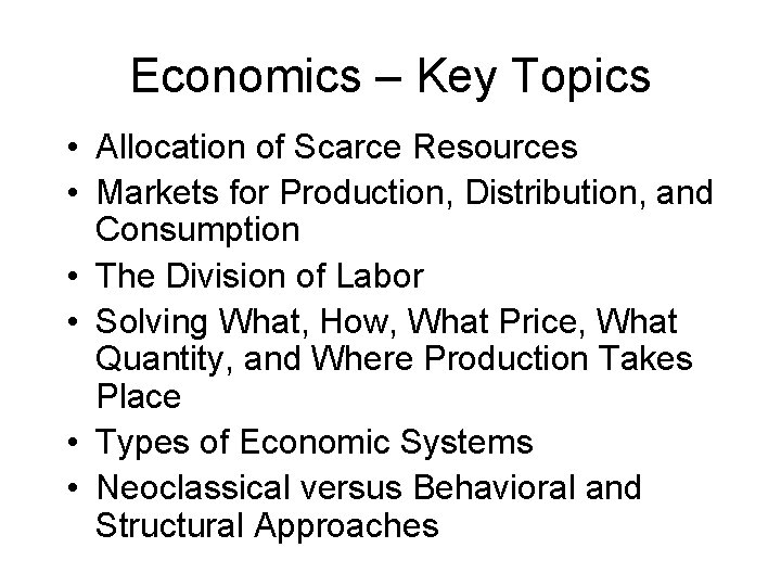 Economics – Key Topics • Allocation of Scarce Resources • Markets for Production, Distribution,