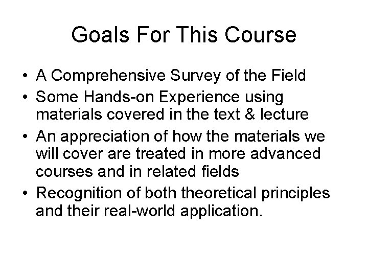 Goals For This Course • A Comprehensive Survey of the Field • Some Hands-on