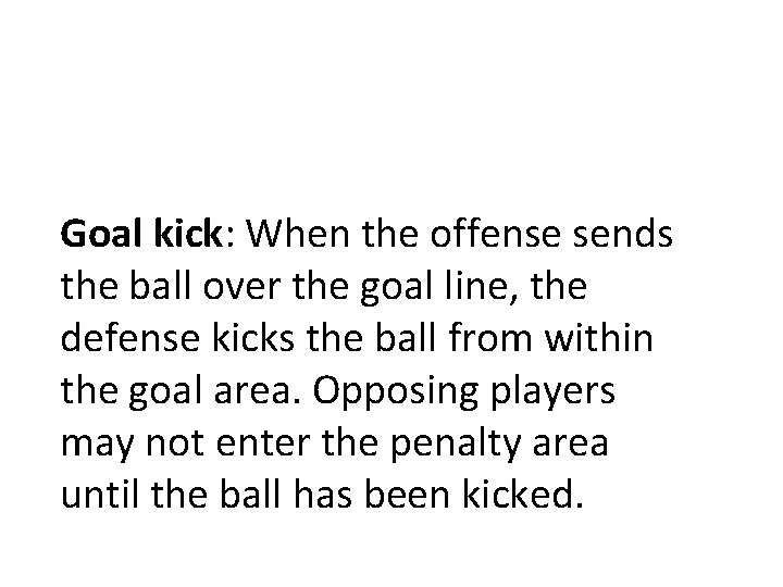 Goal kick: When the offense sends the ball over the goal line, the defense