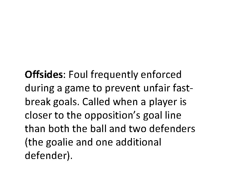 Offsides: Foul frequently enforced during a game to prevent unfair fastbreak goals. Called when