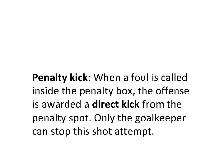 Penalty kick: When a foul is called inside the penalty box, the offense is