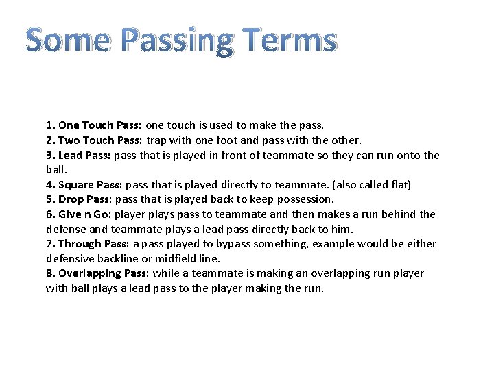 Some Passing Terms 1. One Touch Pass: one touch is used to make the