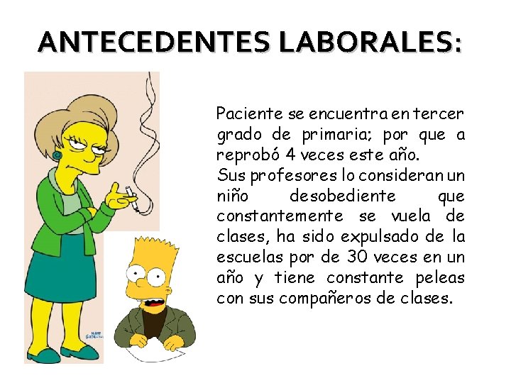 ANTECEDENTES LABORALES: Paciente se encuentra en tercer grado de primaria; por que a reprobó