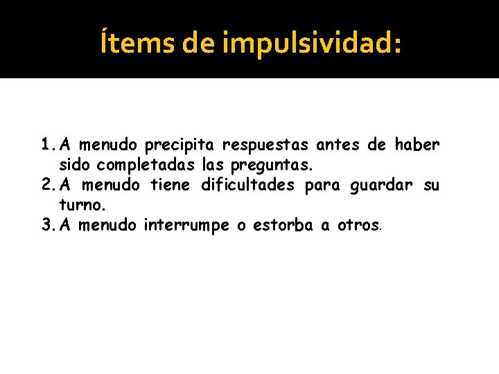 Ítems de impulsividad: 1. A menudo precipita respuestas antes de haber sido completadas las