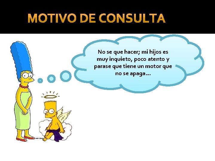 No se que hacer; mi hijos es muy inquieto, poco atento y parase que