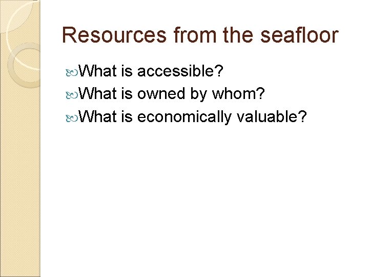 Resources from the seafloor What is accessible? What is owned by whom? What is