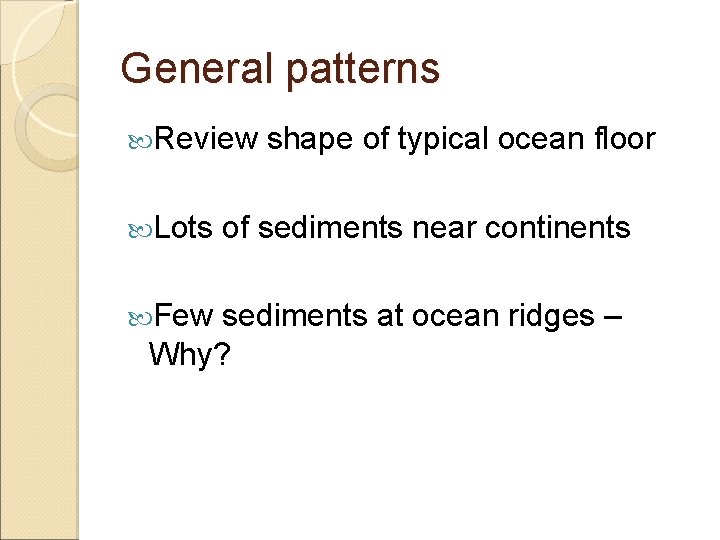 General patterns Review Lots Few shape of typical ocean floor of sediments near continents