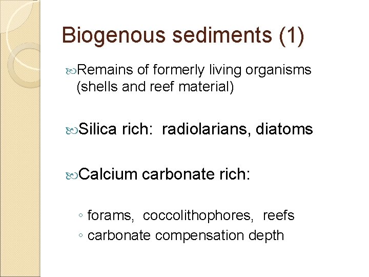 Biogenous sediments (1) Remains of formerly living organisms (shells and reef material) Silica rich: