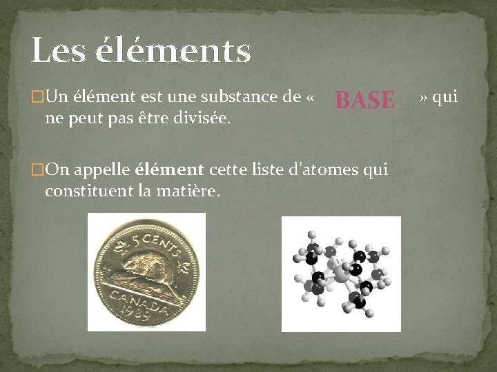 Les éléments �Un élément est une substance de « » qui BASE ne peut