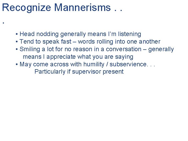 Recognize Mannerisms. . . • Head nodding generally means I’m listening • Tend to