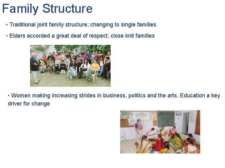 Family Structure • Traditional joint family structure; changing to single families • Elders accorded