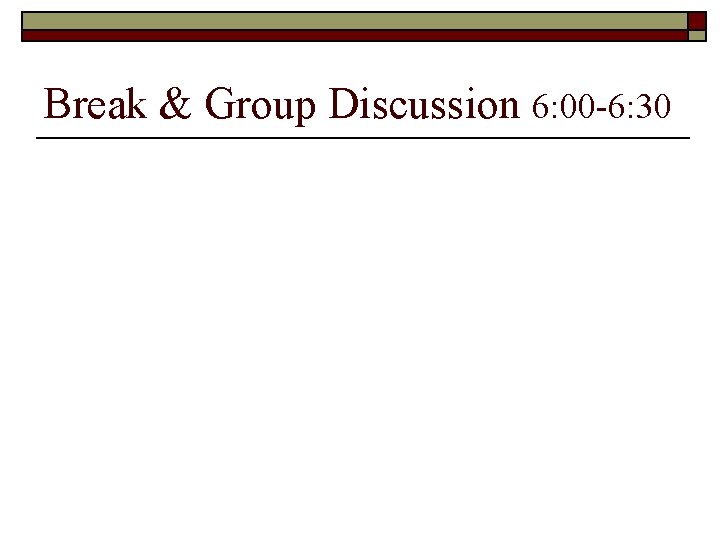 Break & Group Discussion 6: 00 -6: 30 