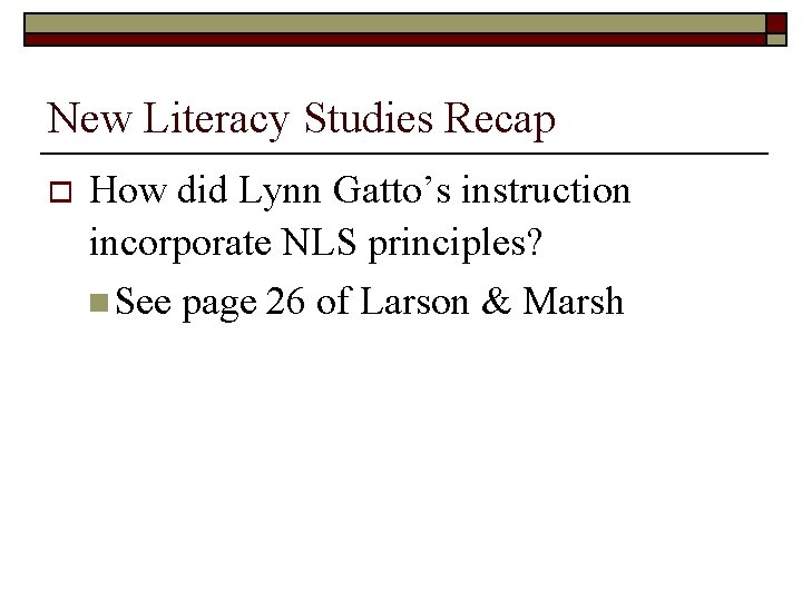 New Literacy Studies Recap o How did Lynn Gatto’s instruction incorporate NLS principles? n