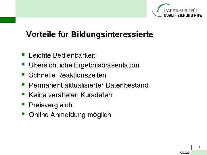 Vorteile für Bildungsinteressierte § § § § Leichte Bedienbarkeit Übersichtliche Ergebnispräsentation Schnelle Reaktionszeiten Permanent