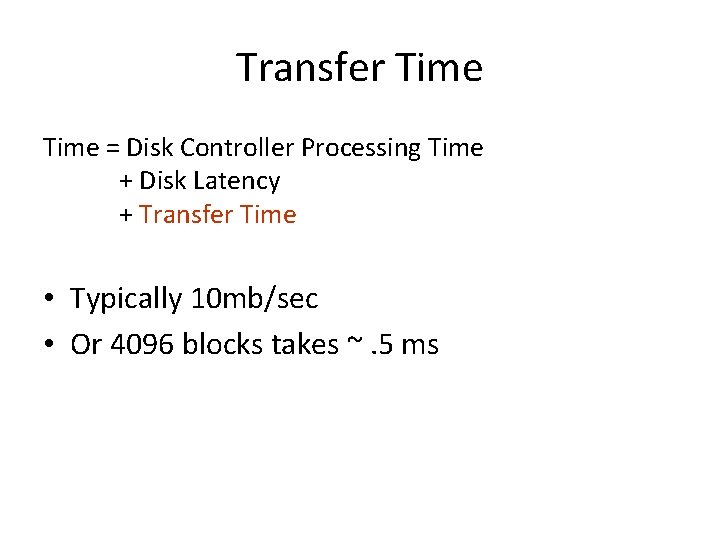 Transfer Time = Disk Controller Processing Time + Disk Latency + Transfer Time •