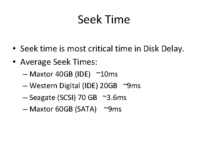 Seek Time • Seek time is most critical time in Disk Delay. • Average