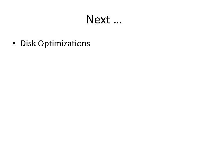 Next … • Disk Optimizations 