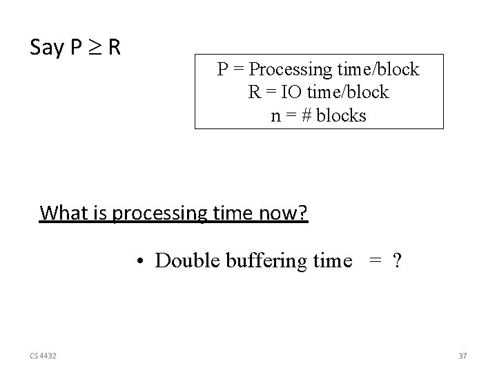 Say P R P = Processing time/block R = IO time/block n = #