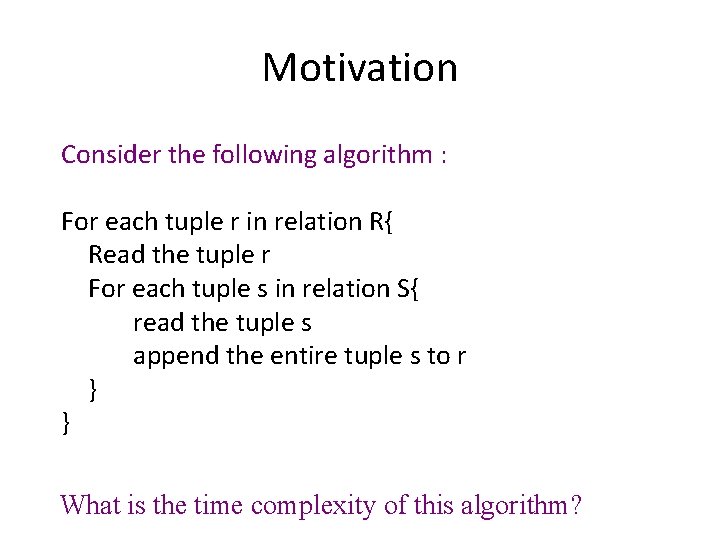 Motivation Consider the following algorithm : For each tuple r in relation R{ Read