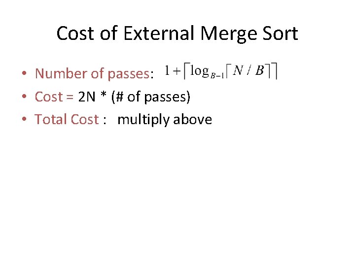 Cost of External Merge Sort • Number of passes: • Cost = 2 N