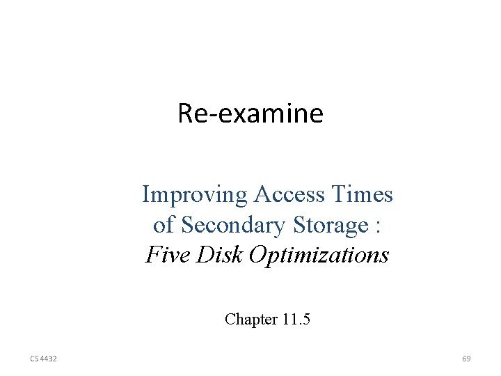 Re-examine Improving Access Times of Secondary Storage : Five Disk Optimizations Chapter 11. 5